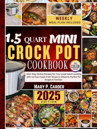 1.5 QUART MINI CROCKPOT COOKBOOK: 100+ Easy Global Recipes for Your Small Batch Cooking with No-Fuss Meals From Soups to Desserts Perfect for Singles and Families