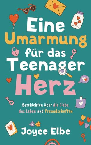 Eine Umarmung für das Teenager Herz: Geschichten über die Liebe, das Leben und Freundschaften