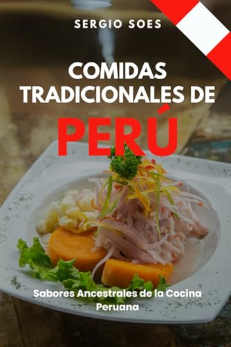 Comidas Tradicionales de Perú: Sabores Ancestrales de la Cocina Peruana (Comidas Tradicionales del Mundo, Band 1)