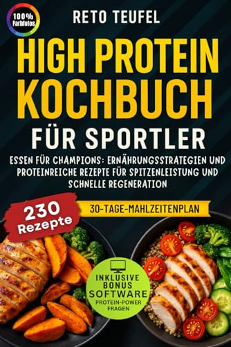 High Protein Kochbuch für Sportler: Essen für Champions: Ernährungsstrategien und proteinreiche Rezepte für Spitzenleistung und schnelle Regeneration