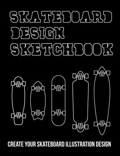 Skateboard Design Sketchbook: Create your skateboard illustration design, Blank Skateboarding Template ,An activity book for kids, teens and creative ... lovers of all ages, boys and girls.