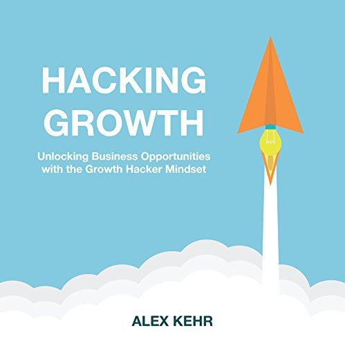 Hacking Growth: Unlocking Business Opportunities with the Growth Hacker Mindset