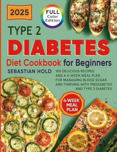 Type 2 Diabetes Diet Cookbook for Beginners: 105 Delicious Recipes and a 4-Week Meal Plan for Managing Blood Sugar and Thriving with Prediabetes and Type 2 Diabetes