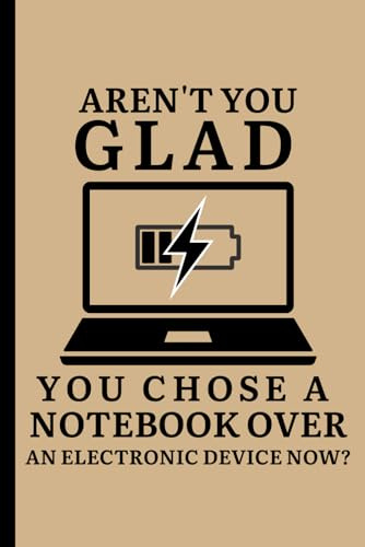 Aren’t You Glad You Chose a Notebook Over an Electronic Device Now: Funny Notebook Journal: Blank Lined Notebook (6 x 9) for Notes, Sarcastic Work ... Gag Gift for Office Coworkers, 160 Pages