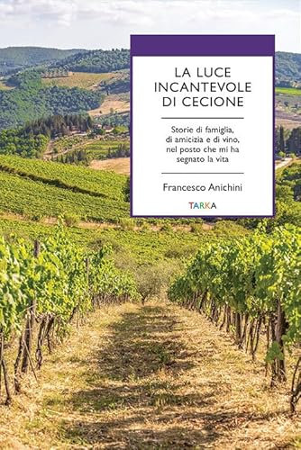 La luce incantevole di Cecione. Storie di famiglia, di amicizia e di vino, nel posto che mi ha segnato la vita (Universolocale)