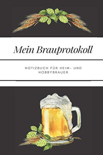Mein Brauprotokoll Notizbuch für Heim- und Hobbybrauer: Detaillierte Brauprotokolle zum Ausfüllen | Kompaktes Format 15,24 x 22,86 cm (6 x 9) | 104 ... | Geschenk für Bierbrauer Bierfreunde