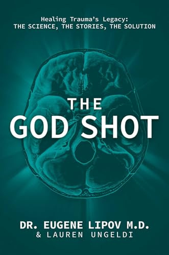 The God Shot: Healing Trauma's Legacy: The Science, the Stories, the Solution