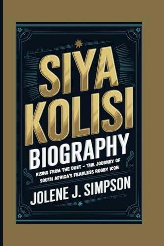 SIYA KOLISI BIOGRAPHY: Rising from the Dust - The Journey of South Africa's Fearless Rugby Icon