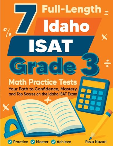 7 Full-Length Idaho ISAT Grade 3 Math Practice Tests: Your Path to Confidence, Mastery, and Top Scores on the Idaho ISAT Exam