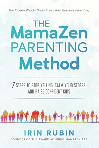 The MamaZen Parenting Method: 7 Steps to Stop Yelling, Calm Your Stress, and Raise Confident Kids