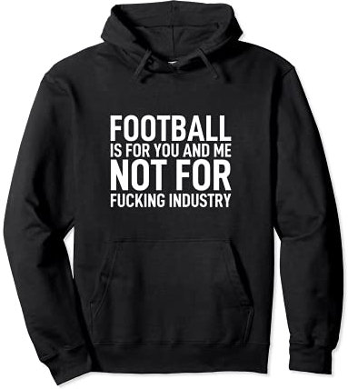 Football is for you and me not for fucking industry Saufen Pullover Hoodie