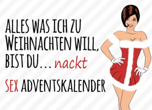 Alles Was Ich Zu Weihnachten Will, Bist Du...nackt - Sex Adventskalender: Erotischer Weihnachtskalender mit 31 Sexy Gutscheine für Paare I Sexspielen ... und Männer I Erotik Geschenk für Erwachsene