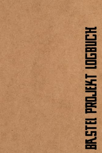 Bastel Projekt Logbuch: Bastelplaner und Basteltagebuch zum Organisieren von Projekten, Planen von Ideen, Auflisten von Materialien, Skizzieren von Designs.