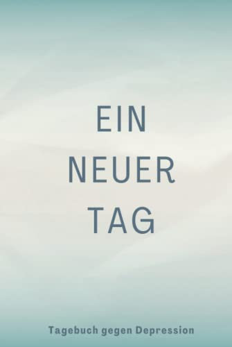 Ein Neuer Tag - Tagebuch Gegen Depression: Umfassendes 5 Minuten Selbsthilfe Tagebuch zum Ausfüllen für Erwachsene und Teenager mit einfach zu folgenden Vorlagen um Depression zu überwinden (blau)