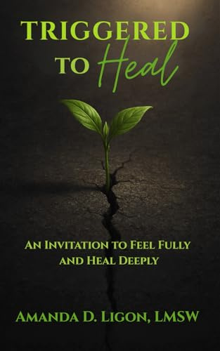 Triggered to Heal: An Invitation to Feel Fully and Heal Deeply