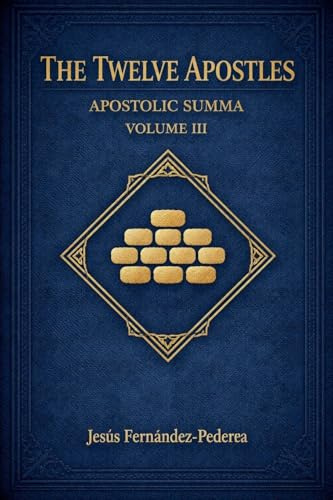 The Twelve Apostles. Apostolic Summa. Volume III (Encyclopedic Treatise on the Apostolic College, Band 3)