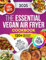 The Essential Vegan Air Fryer Cookbook: Over 120 Crispy, Healthy, And Delicious Recipes