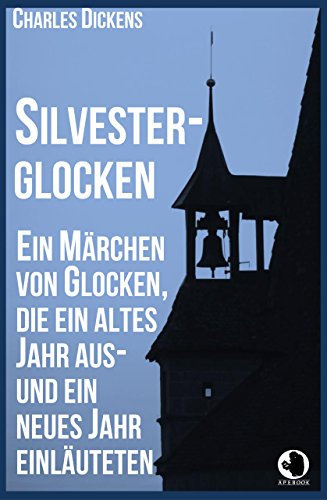 Silvesterglocken: Ein Märchen von Glocken, die ein altes Jahr aus- und ein neues Jahr einläuteten (ApeBook Classics 30)