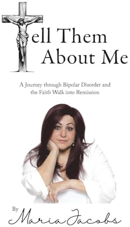 Tell Them About Me: A Journey Through Bipolar Disorder and the Faith Walk into Remission
