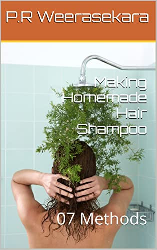 Making Homemade Hair Shampoo: 07 Methods (English Edition)