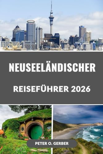 NEUSEELÄNDISCHER REISEFÜHRER 2026: Der ultimative Leitfaden 2026 zu Neuseelands Top-Attraktionen, versteckten Schätzchen, Reiserouten und Reisetipps