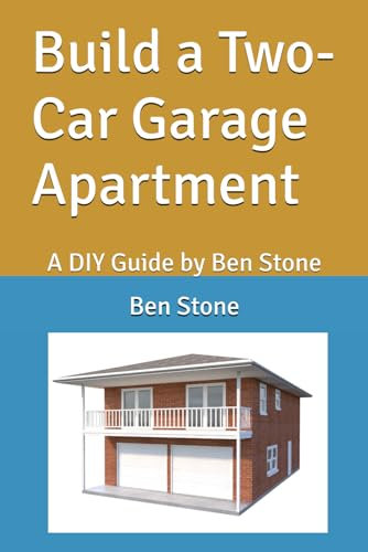 Build a Two-Car Garage Apartment: A DIY Guide by Ben Stone (The Builder's Blueprint Series, Band 6)