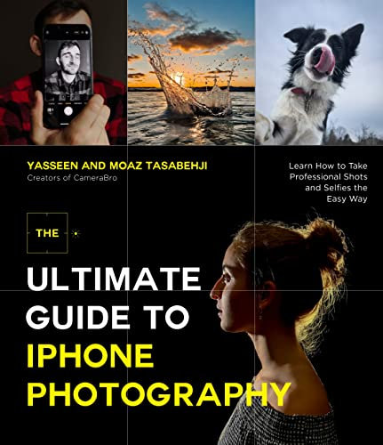 The Ultimate Guide to iPhone Photography: Learn How to Take Professional Shots and Selfies the Easy Way (English Edition)