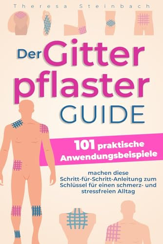 Der Gitterpflaster Guide: 101 praktische Anwendungsbeispiele machen diese Schritt-für-Schritt-Anleitung zum Schlüssel für einen schmerz- und stressfreien Alltag