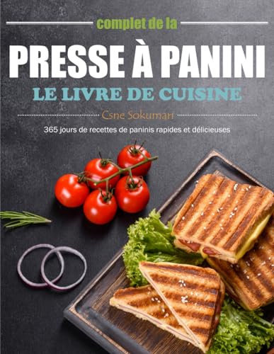 Le livre de cuisine complet de la presse à panini: 365 jours de recettes de paninis rapides et délicieuses