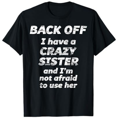 BACK OFF I have a CRAZY Sister and I'm not afraid to use HER T-Shirt