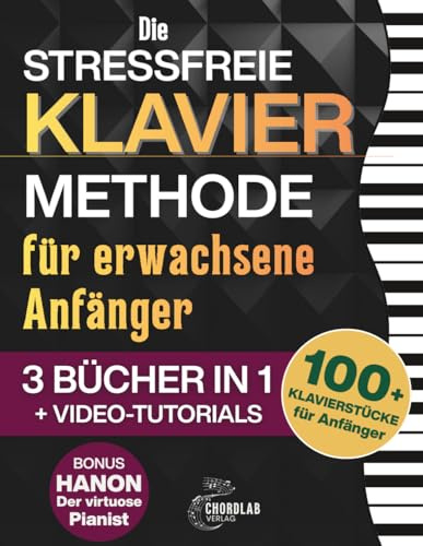 Die stressfreie Klaviermethode für erwachsene Anfänger: Das anfängerfreundliche 3-in-1 mit Grundlagen, Akkorden, Übungen und einfachen Songs – spürbare Fortschritte mit nur 10 Minuten pro Tag