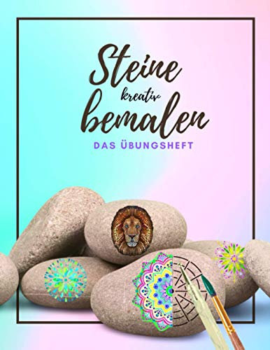 Steine kreativ bemalen das Übungsheft: Ein Steine bemalen Buch mit verschiedenen Vorlagen und Schablonen | Dot Painting | Steine bemalen Mandala