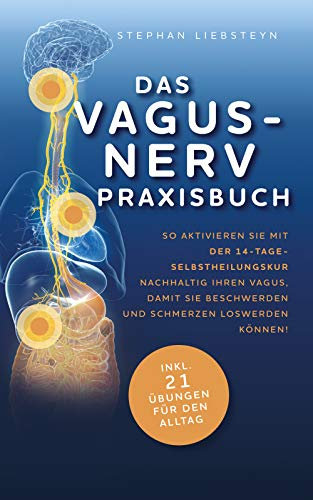 Das Vagus Nerv Praxisbuch: So aktivieren Sie mit der 14-Tage-Selbstheilungskur nachhaltig Ihren Vagus, damit Sie Beschwerden und Schmerzen loswerden können!