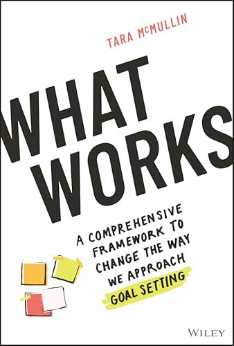 What Works: A Comprehensive Framework to Change the Way We Approach Goal Setting (English Edition)