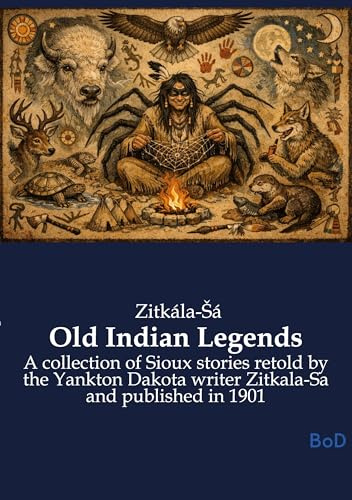 Old Indian Legends: A collection of Sioux stories retold by the Yankton Dakota writer Zitkala-Sa and published in 1901