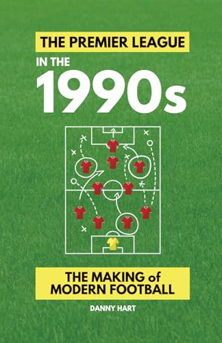 The Premier League in the 1990s: The Making of Modern Football