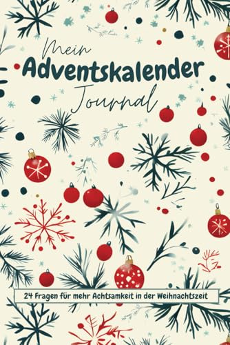 Mein Adventskalender Journal: 24 Fragen für mehr Achtsamkeit, Dankbarkeit & Selbstreflexion in der Weihnachtszeit - Journaling lieben lernen