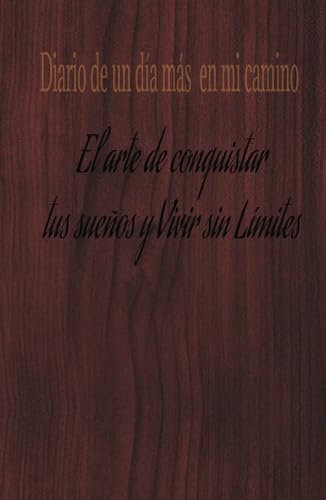 Camino de conquistar tus sueños y vivir sin límite: cuaderno de cumplir tus sueños y vivir sin limites: 130 días de Aspiraciones positivas que atraen tus sueños
