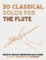 30 Classical Solos For The Flute: Sheet Music For Flute By Mozart, Beethoven, Bach & More