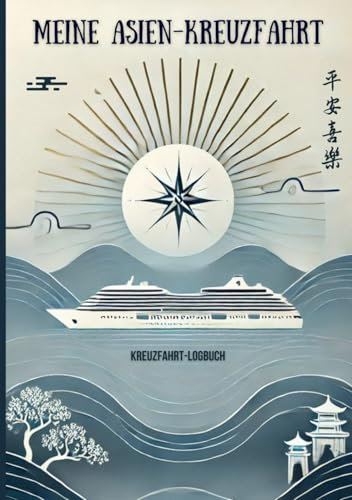 Kreuzfahrt Logbuch Asien: Meine Asien Kreuzfahrt | Das Reisetagebuch für bis zu 21 Tage auf See