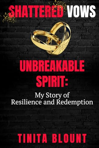 Shattered Vows Unbreakable Spirit: My Story of Resilience and Redemption