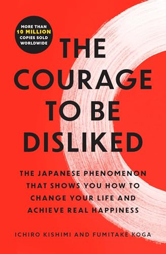 The Courage to Be Disliked: The Japanese Phenomenon That Shows You How to Change Your Life and Achieve Real Happiness (English Edition)