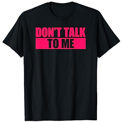 Don't Talk To Me T-Shirt