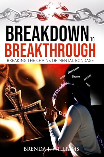 Breakdown to Breakthrough: Breaking the Bondage of Mental Illness