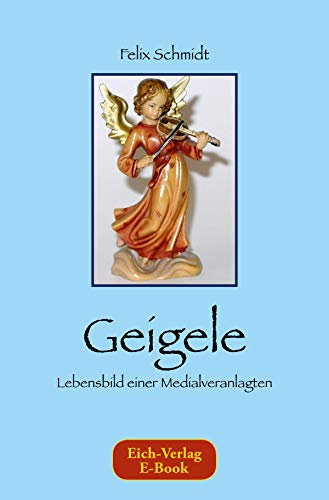 Geigele: Lebensbild einer Medialveranlagten