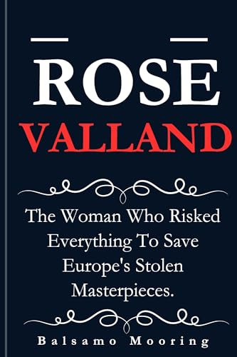 ROSE VALLAND: The Woman Who Risked Everything To Save Europe's Stolen Masterpieces. (English Edition)