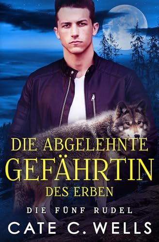Die Abgelehnte Gefährtin des Erben: Eine paranormale, romantische Wolfshifter Roman (Die Fünf Rudel 2)