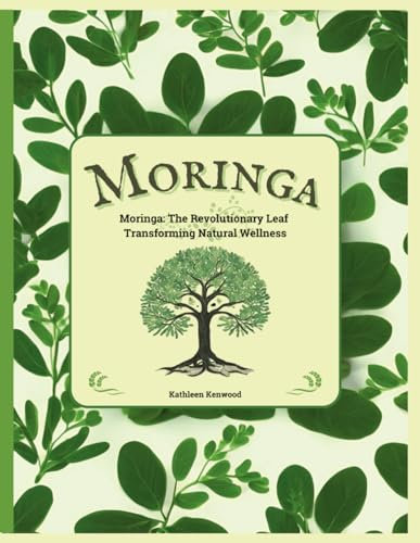 Moringa: The Revolutionary Leaf Transforming Natural Wellness