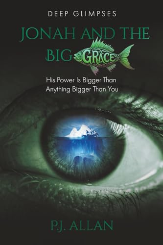 Jonah and the Big Grace: His Power Is Bigger Than Anything Bigger Than You (Deep Glimpses)