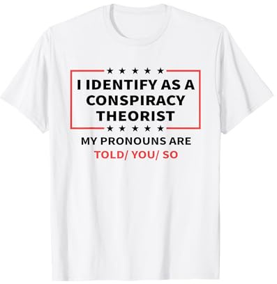 I Identify As A Conspiracy Theorist My Pronouns Are Told You T-Shirt